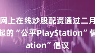 网上在线炒股配资通过二月发起的“公平PlayStation”倡议